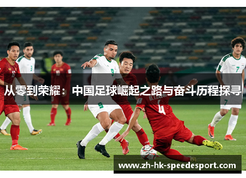 从零到荣耀：中国足球崛起之路与奋斗历程探寻
