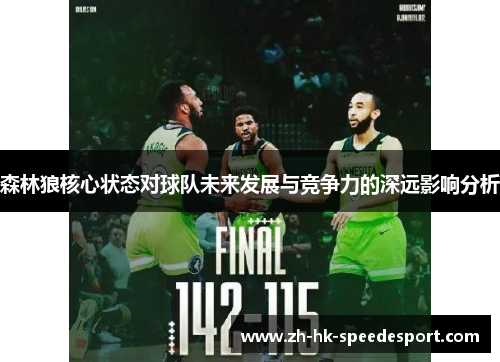 森林狼核心状态对球队未来发展与竞争力的深远影响分析