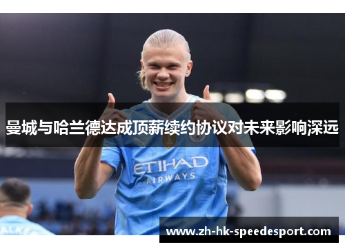 曼城与哈兰德达成顶薪续约协议对未来影响深远