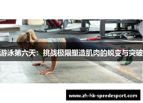游泳第六天：挑战极限塑造肌肉的蜕变与突破