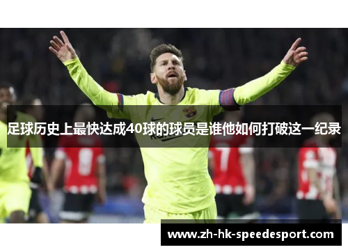 足球历史上最快达成40球的球员是谁他如何打破这一纪录