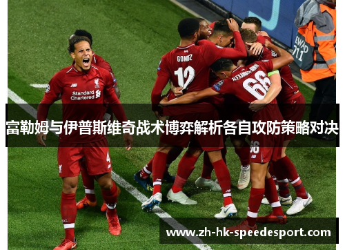 富勒姆与伊普斯维奇战术博弈解析各自攻防策略对决