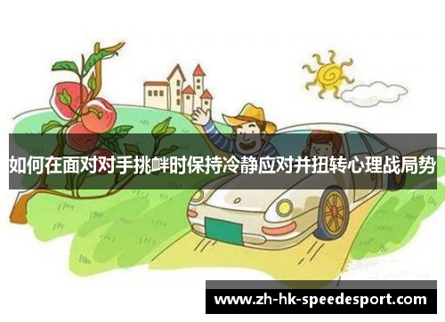 如何在面对对手挑衅时保持冷静应对并扭转心理战局势