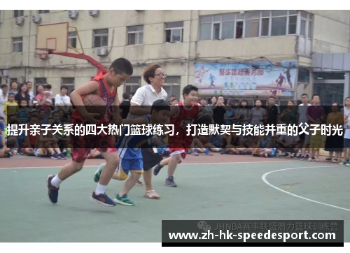 提升亲子关系的四大热门篮球练习，打造默契与技能并重的父子时光