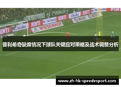 普利希奇缺席情况下球队关键应对策略及战术调整分析