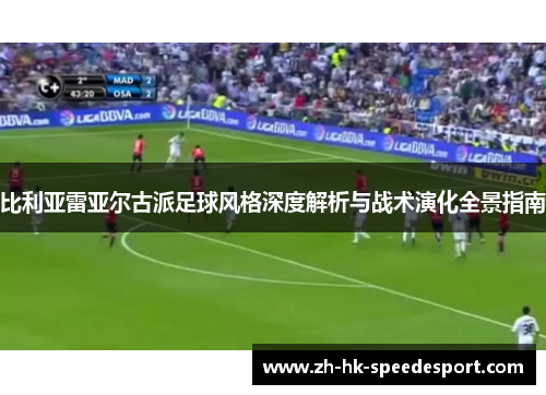 比利亚雷亚尔古派足球风格深度解析与战术演化全景指南