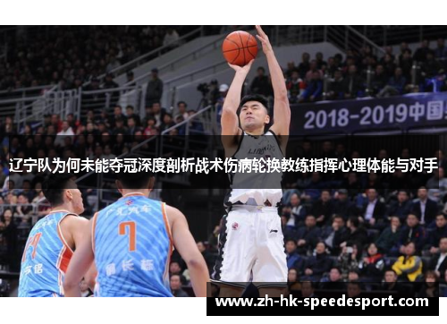 辽宁队为何未能夺冠深度剖析战术伤病轮换教练指挥心理体能与对手